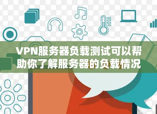 VPN服务器负载测试可以帮助你了解服务器的负载情况,以及VPN连接的稳定性。以下是一个详细的VPN服务器负载测试指南,帮助你进行测试 VPN服务器负载测试可以帮助你了解服务器的负载情况,以及VPN连接的稳定性。以下是一个详细的VPN服务器负载测试指南,帮助你进行测试