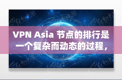 VPN Asia 节点的排行是一个复杂而动态的过程,主要取决于用户的具体需求、预算和网络环境。以下是一些 commonly referenced VPN 网站及其排名,以及它们的特点 VPN Asia 节点的排行是一个复杂而动态的过程,主要取决于用户的具体需求、预算和网络环境。以下是一些 commonly referenced VPN 网站及其排名,以及它们的特点