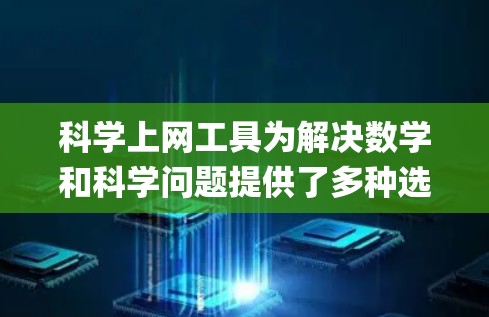 科学上网工具为解决数学和科学问题提供了多种选择,包括SMath Studio、MathType和Wolfram Alpha。以下是使用这些工具的系统化指南 科学上网工具为解决数学和科学问题提供了多种选择,包括SMath Studio、MathType和Wolfram Alpha。以下是使用这些工具的系统化指南