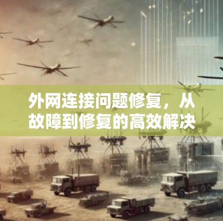 外网连接问题修复，从故障到修复的高效解决方案