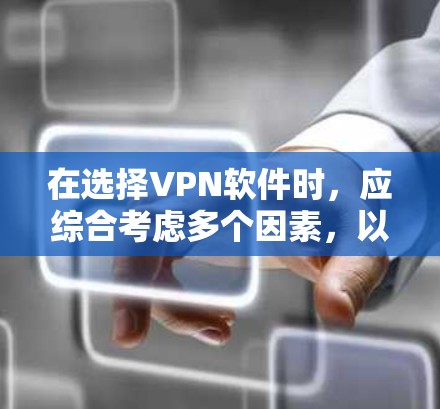 在选择VPN软件时,应综合考虑多个因素,以确保最适合你的需求和预算。以下是一个分步指南,帮助你做出明智的选择 在选择VPN软件时,应综合考虑多个因素,以确保最适合你的需求和预算。以下是一个分步指南,帮助你做出明智的选择