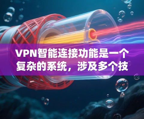 VPN智能连接功能是一个复杂的系统,涉及多个技术领域和要求。以下是对该功能的详细分析 VPN智能连接功能是一个复杂的系统,涉及多个技术领域和要求。以下是对该功能的详细分析