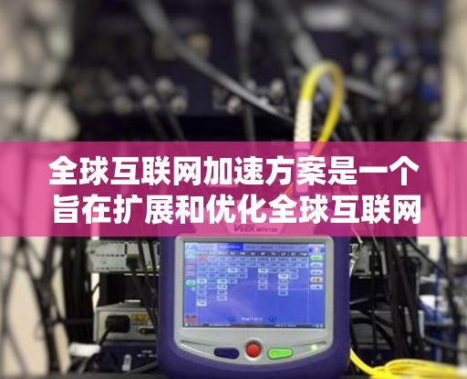 全球互联网加速方案是一个旨在扩展和优化全球互联网网络的技术、技术和资源规划。以下是一个全面的全球互联网加速方案框架,涵盖技术、存储、网络架构、技术选型、成本、市场拓展和扩展等关键方面 全球互联网加速方案是一个旨在扩展和优化全球互联网网络的技术、技术和资源规划。以下是一个全面的全球互联网加速方案框架,涵盖技术、存储、网络架构、技术选型、成本、市场拓展和扩展等关键方面