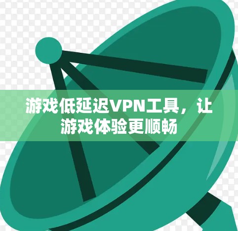 游戏低延迟VPN工具，让游戏体验更顺畅