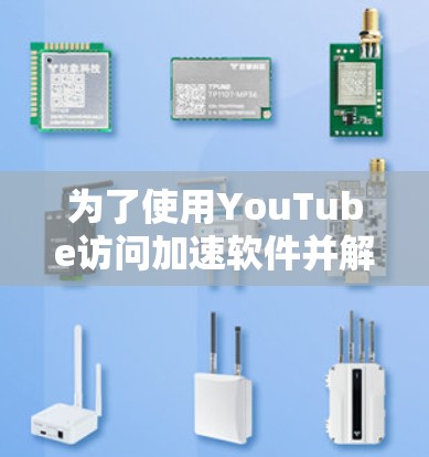 为了使用YouTube访问加速软件并解决广告问题,您可以按照以下步骤操作 为了使用YouTube访问加速软件并解决广告问题,您可以按照以下步骤操作