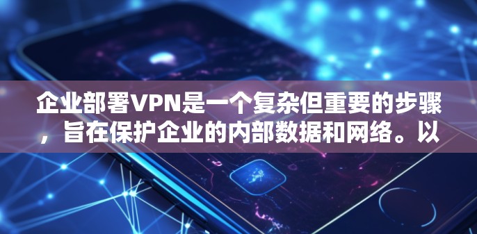 企业部署VPN是一个复杂但重要的步骤,旨在保护企业的内部数据和网络。以下是对企业VPN部署方法的详细总结 企业部署VPN是一个复杂但重要的步骤,旨在保护企业的内部数据和网络。以下是对企业VPN部署方法的详细总结