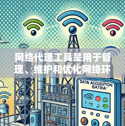 网络代理工具是用于管理、维护和优化网络环境的重要工具。以下是对这些工具的详细介绍,涵盖主要类别和使用场景 网络代理工具是用于管理、维护和优化网络环境的重要工具。以下是对这些工具的详细介绍,涵盖主要类别和使用场景
