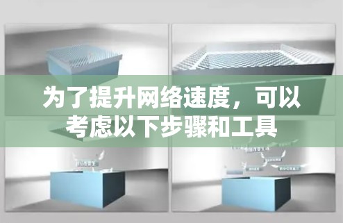 为了提升网络速度,可以考虑以下步骤和工具 为了提升网络速度,可以考虑以下步骤和工具