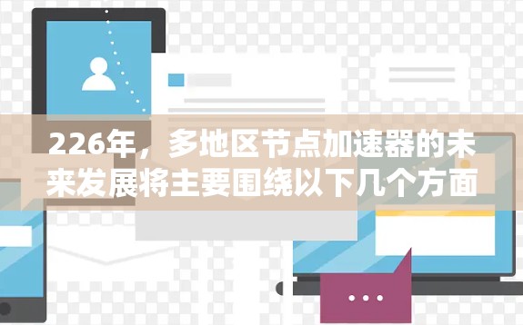 226年,多地区节点加速器的未来发展将主要围绕以下几个方面展开 226年,多地区节点加速器的未来发展将主要围绕以下几个方面展开