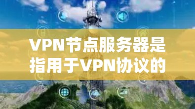 VPN节点服务器是指用于VPN协议的节点服务器,这些服务器负责发送和接收数据包,确保VPN的加密和安全通信。如果需要查询这些服务器的详细信息,通常可以通过以下几种方式实现 VPN节点服务器是指用于VPN协议的节点服务器,这些服务器负责发送和接收数据包,确保VPN的加密和安全通信。如果需要查询这些服务器的详细信息,通常可以通过以下几种方式实现