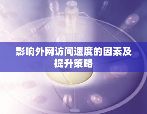 影响外网访问速度的因素及提升策略 影响外网访问速度的因素及提升策略