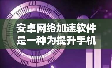 安卓网络加速软件是一种为提升手机网络性能而设计的工具,主要功能包括自动调整延迟、缓存优化、分片管理、超时处理和断点续存。以下是对该软件的详细分析和建议 安卓网络加速软件是一种为提升手机网络性能而设计的工具,主要功能包括自动调整延迟、缓存优化、分片管理、超时处理和断点续存。以下是对该软件的详细分析和建议
