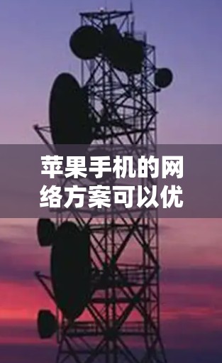 苹果手机的网络方案可以优化以提升用户体验。以下是苹果手机网络优化的常见步骤和建议 苹果手机的网络方案可以优化以提升用户体验。以下是苹果手机网络优化的常见步骤和建议