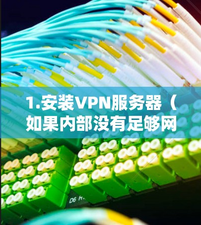 1.安装VPN服务器(如果内部没有足够网络资源) 1.安装VPN服务器(如果内部没有足够网络资源)