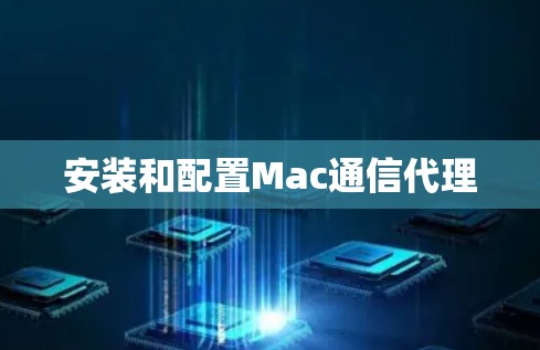安装和配置Mac通信代理 安装和配置Mac通信代理