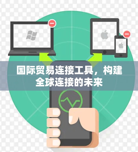 国际贸易连接工具，构建全球连接的未来