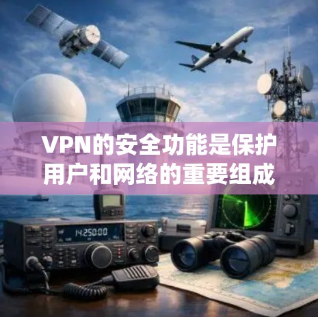 VPN的安全功能是保护用户和网络的重要组成部分,能够有效防止数据泄露、网络攻击和系统故障。以下是VPN的安全功能及其具体措施 VPN的安全功能是保护用户和网络的重要组成部分,能够有效防止数据泄露、网络攻击和系统故障。以下是VPN的安全功能及其具体措施