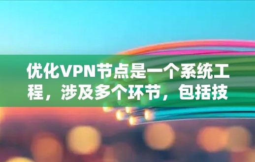 优化VPN节点是一个系统工程,涉及多个环节,包括技术、策略和持续维护。以下是一个逐步的优化方案 优化VPN节点是一个系统工程,涉及多个环节,包括技术、策略和持续维护。以下是一个逐步的优化方案