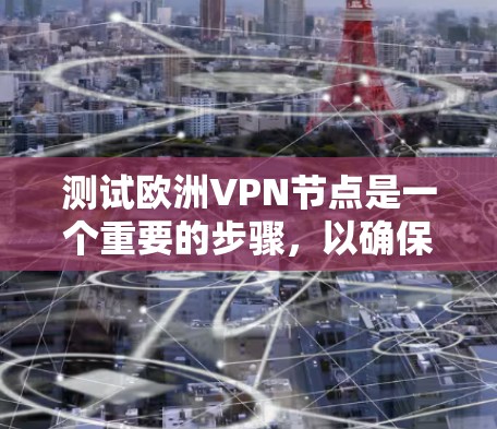 测试欧洲VPN节点是一个重要的步骤,以确保其安全性和稳定性。以下是一些关键的步骤和注意事项 测试欧洲VPN节点是一个重要的步骤,以确保其安全性和稳定性。以下是一些关键的步骤和注意事项