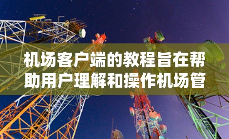 机场客户端的教程旨在帮助用户理解和操作机场管理系统,包括设备管理、费用管理、用户管理等。以下是一个详细的指南,涵盖基本操作、费用管理、设备管理以及常见问题的解决方案 机场客户端的教程旨在帮助用户理解和操作机场管理系统,包括设备管理、费用管理、用户管理等。以下是一个详细的指南,涵盖基本操作、费用管理、设备管理以及常见问题的解决方案