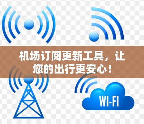 机场订阅更新工具,让您的出行更安心! 机场订阅更新工具,让您的出行更安心!
