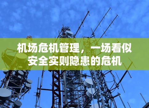 机场危机管理,一场看似安全实则隐患的危机 机场危机管理,一场看似安全实则隐患的危机