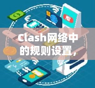 Clash网络中的规则设置,从规则到策略的蜕变 Clash网络中的规则设置,从规则到策略的蜕变