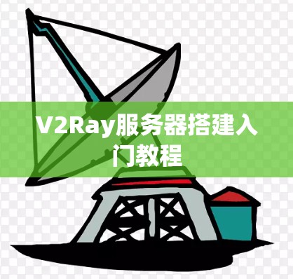V2Ray服务器搭建入门教程 V2Ray服务器搭建入门教程