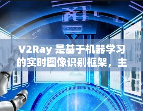 V2Ray 是基于机器学习的实时图像识别框架,主要用于在实时视频中检测目标。为了高效使用 V2Ray,可以采用以下优化技巧 V2Ray 是基于机器学习的实时图像识别框架,主要用于在实时视频中检测目标。为了高效使用 V2Ray,可以采用以下优化技巧