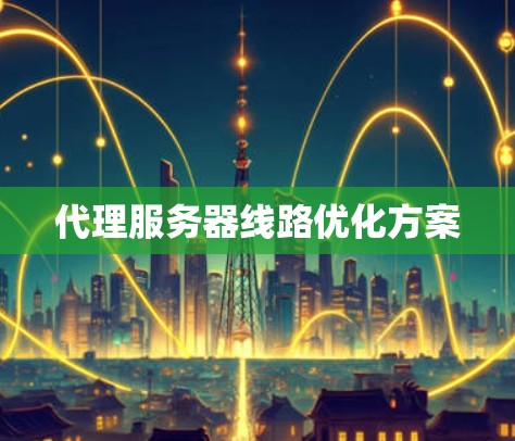 代理服务器线路优化方案