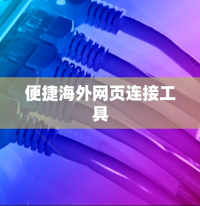 便捷海外网页连接工具 便捷海外网页连接工具