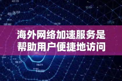 海外网络加速服务是帮助用户便捷地访问国际网络的工具,涵盖了多种选择,适合不同用户群体。以下是对这些服务的详细总结 海外网络加速服务是帮助用户便捷地访问国际网络的工具,涵盖了多种选择,适合不同用户群体。以下是对这些服务的详细总结