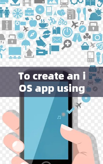 To create an iOS app using an iOS agent,follow these organized steps: