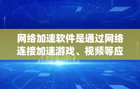 网络加速软件是通过网络连接加速游戏、视频等应用程序的工具,通常包括如Forero、东星网络加速、SofaPlayer等软件。以下是一些关于如何使用网络加速软件的步骤和技巧 网络加速软件是通过网络连接加速游戏、视频等应用程序的工具,通常包括如Forero、东星网络加速、SofaPlayer等软件。以下是一些关于如何使用网络加速软件的步骤和技巧
