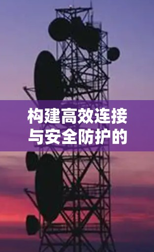 构建高效连接与安全防护的电竞服务器连接软件 构建高效连接与安全防护的电竞服务器连接软件