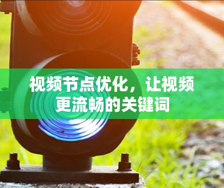 视频节点优化，让视频更流畅的关键词