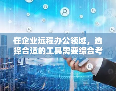 在企业远程办公领域,选择合适的工具需要综合考虑多个因素,包括使用场景、团队规模、沟通需求以及团队文化。以下是对不同工具的详细介绍和推荐 在企业远程办公领域,选择合适的工具需要综合考虑多个因素,包括使用场景、团队规模、沟通需求以及团队文化。以下是对不同工具的详细介绍和推荐