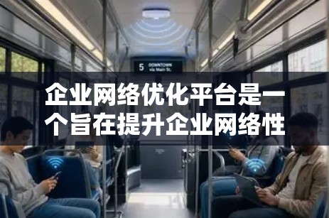 企业网络优化平台是一个旨在提升企业网络性能、优化数据传输和管理的综合工具。它通常包括以下几个主要功能模块 企业网络优化平台是一个旨在提升企业网络性能、优化数据传输和管理的综合工具。它通常包括以下几个主要功能模块