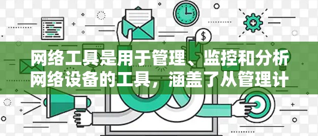 网络工具是用于管理、监控和分析网络设备的工具,涵盖了从管理计算机到防止入侵的各个方面。以下是根据上述思考过程整理的网络工具下载策略和建议 网络工具是用于管理、监控和分析网络设备的工具,涵盖了从管理计算机到防止入侵的各个方面。以下是根据上述思考过程整理的网络工具下载策略和建议