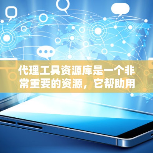 代理工具资源库是一个非常重要的资源,它帮助用户高效地进行市场推广、广告投放、客户咨询等业务活动。以下是一些常见的代理工具资源库,涵盖市场分析、数据分析、广告投放、客户管理等多个领域 代理工具资源库是一个非常重要的资源,它帮助用户高效地进行市场推广、广告投放、客户咨询等业务活动。以下是一些常见的代理工具资源库,涵盖市场分析、数据分析、广告投放、客户管理等多个领域