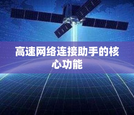 高速网络连接助手的核心功能 高速网络连接助手的核心功能