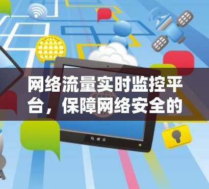 网络流量实时监控平台,保障网络安全的高科技解决方案 网络流量实时监控平台,保障网络安全的高科技解决方案