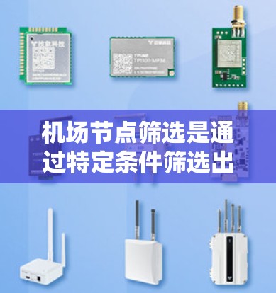 机场节点筛选是通过特定条件筛选出符合条件的机场节点,通常包括地理位置、区域范围、距离范围和区域类型等方法。以下是对这些筛选方法的详细描述 机场节点筛选是通过特定条件筛选出符合条件的机场节点,通常包括地理位置、区域范围、距离范围和区域类型等方法。以下是对这些筛选方法的详细描述