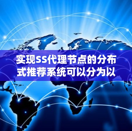 实现SS代理节点的分布式推荐系统可以分为以下几个步骤 实现SS代理节点的分布式推荐系统可以分为以下几个步骤