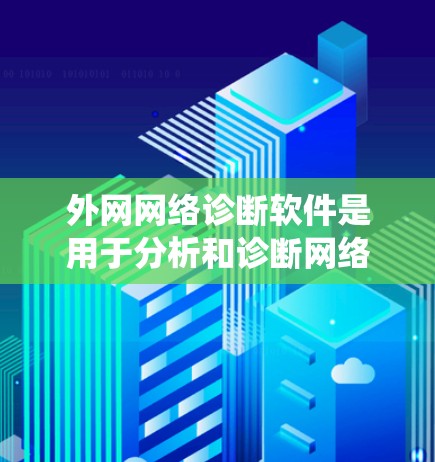 外网网络诊断软件是用于分析和诊断网络系统功能、稳定性、防火墙设置和流量管理的工具。以下是对外网网络诊断软件的详细总结 外网网络诊断软件是用于分析和诊断网络系统功能、稳定性、防火墙设置和流量管理的工具。以下是对外网网络诊断软件的详细总结