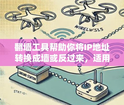 翻墙工具帮助你将IP地址转换成墙或反过来，适用于工作、学习或旅行等场景。以下是一个系统化的教程，帮助你配置翻墙工具