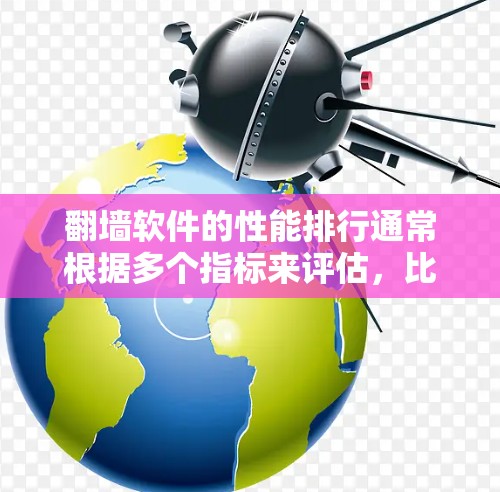 翻墙软件的性能排行通常根据多个指标来评估,比如下载速度、稳定性、响应时间、覆盖范围、价格等。以下是一些常见的翻墙软件及其性能特点,供你参考 翻墙软件的性能排行通常根据多个指标来评估,比如下载速度、稳定性、响应时间、覆盖范围、价格等。以下是一些常见的翻墙软件及其性能特点,供你参考