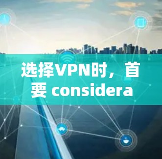 选择VPN时,首要 consideration是根据自己的具体情况进行评估。以下是一些通用的VPN推荐,供您参考 选择VPN时,首要 consideration是根据自己的具体情况进行评估。以下是一些通用的VPN推荐,供您参考
