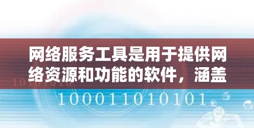 网络服务工具是用于提供网络资源和功能的软件,涵盖浏览器、搜索引擎、过滤器、工具箱、防火墙、DNS服务器、网关、路由器、文件管理工具和云服务工具等多个方面。以下是选择和使用这些工具的指南 网络服务工具是用于提供网络资源和功能的软件,涵盖浏览器、搜索引擎、过滤器、工具箱、防火墙、DNS服务器、网关、路由器、文件管理工具和云服务工具等多个方面。以下是选择和使用这些工具的指南