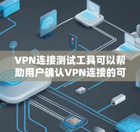 VPN连接测试工具可以帮助用户确认VPN连接的可靠性和安全性。以下是一些常用的VPN连接测试工具 VPN连接测试工具可以帮助用户确认VPN连接的可靠性和安全性。以下是一些常用的VPN连接测试工具